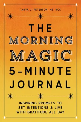 A Morning Magic 5 perces napló: Inspiráló súgók a szándékok kitűzéséhez és a hála megéléséhez egész nap - The Morning Magic 5-Minute Journal: Inspiring Prompts to Set Intentions and Live with Gratitude All Day