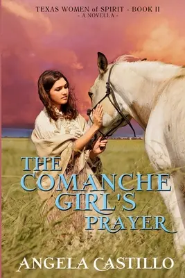 A komancs lány imája, A szellem texasi asszonyai 2. könyv - The Comanche Girl's Prayer, Texas Women of Spirit Book 2