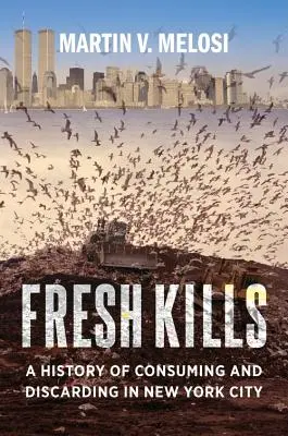 Fresh Kills: A fogyasztás és a kidobás története New Yorkban - Fresh Kills: A History of Consuming and Discarding in New York City