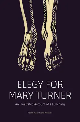 Elegy for Mary Turner: Egy lincselés illusztrált beszámolója - Elegy for Mary Turner: An Illustrated Account of a Lynching