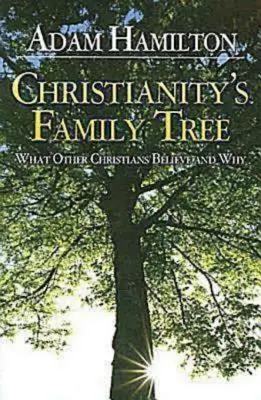 A kereszténység családfája Résztvevői útmutató: Mit és miért hisznek más keresztények - Christianity's Family Tree Participant's Guide: What Other Christians Believe and Why