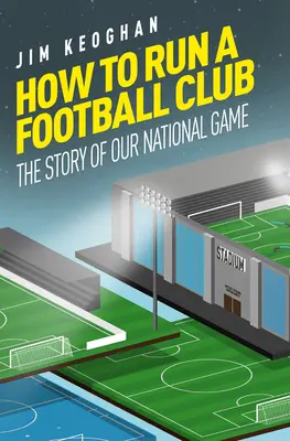 Hogyan vezessünk futballklubot? Az élet az angol játékban, fentről lefelé - How to Run a Football Club: Life in the English Game, from Top to Bottom