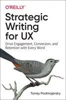 Stratégiai írás az UX-hez: Minden szóval ösztönözze az elköteleződést, a konverziót és a megtartást - Strategic Writing for UX: Drive Engagement, Conversion, and Retention with Every Word