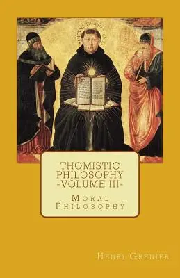 Thomista filozófia - III. kötet: Erkölcsfilozófia - Thomistic Philosophy - Volume III: Moral Philosophy