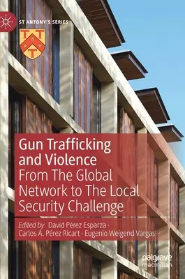 Fegyverkereskedelem és erőszak: A globális hálózattól a helyi biztonsági kihívásig - Gun Trafficking and Violence: From the Global Network to the Local Security Challenge