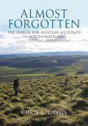 Majdnem elfelejtve - A northumberlandi légi balesetek felkutatása - Almost Forgotten - The Search for Aviation Accidents in Northumberland