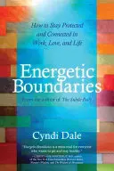 Energetikai határok: Hogyan maradjunk védettek és kapcsolatban a munkában, a szerelemben és az életben? - Energetic Boundaries: How to Stay Protected and Connected in Work, Love, and Life