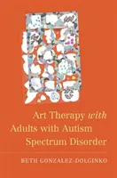 Művészetterápia autizmus spektrumzavarral élő felnőttekkel - Art Therapy with Adults with Autism Spectrum Disorder