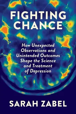 Fighting Chance: Hogyan alakítják a váratlan megfigyelések és a nem szándékos eredmények a depresszió tudományát és kezelését? - Fighting Chance: How Unexpected Observations and Unintended Outcomes Shape the Science and Treatment of Depression