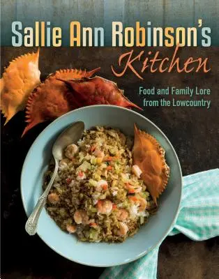Kuchyně Sallie Ann Robinsonové: Robinsonka Robinson Kitchen: Jídlo a rodinné pověsti z Lowcountry - Sallie Ann Robinson's Kitchen: Food and Family Lore from the Lowcountry