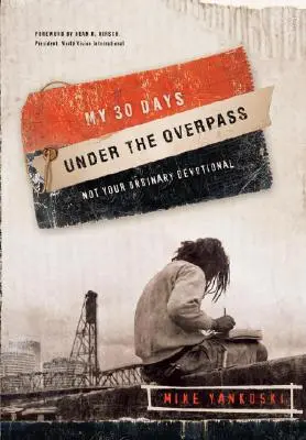 30 napom a felüljáró alatt: Nem a szokásos áhítat: Nem a szokásos áhítat - My 30 Days Under the Overpass: Not Your Ordinary Devotional