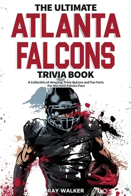 A végső Atlanta Falcons kvízkönyv: Csodálatos kvízkérdések és vicces tények gyűjteménye a kemény Falcons-rajongóknak! - The Ultimate Atlanta Falcons Trivia Book: A Collection of Amazing Trivia Quizzes and Fun Facts for Die-Hard Falcons Fans!