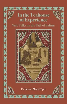 A tapasztalat teaházában: Kilenc beszélgetés a szúfizmus útjáról - In the Teahouse of Experience: Nine Talks on the Path of Sufism