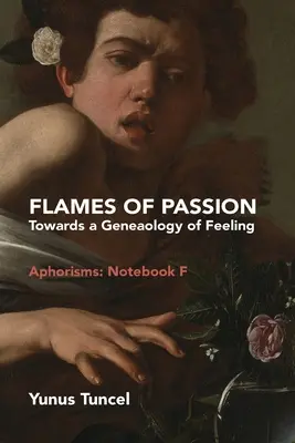 A szenvedély lángjai: Az érzés genealógiája felé Aforizmák: F jegyzetfüzet - Flames of Passion: Towards of a Genealogy of Feeling Aphorisms: Notebook F