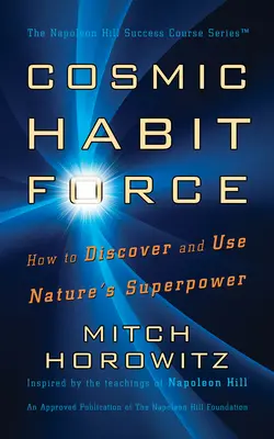 Kozmikus szokáserő: Hogyan fedezzük fel és használjuk fel a természet szupererejét? - Cosmic Habit Force: How to Discover and Use Nature's Superpower