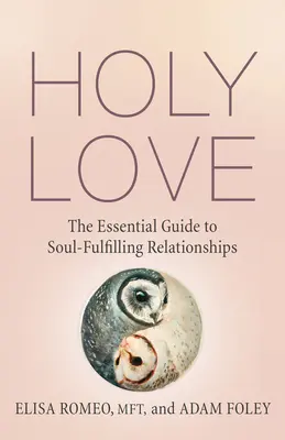 Szent szerelem: The Essential Guide to Soul-Fulfilling Relationships (A lélekemelő kapcsolatok alapvető útmutatója) - Holy Love: The Essential Guide to Soul-Fulfilling Relationships