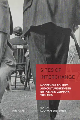 A csere helyszínei; Modernizmus, politika és kultúra Nagy-Britannia és Németország között, 1919-1955 - Sites of Interchange; Modernism, Politics and Culture between Britain and Germany, 1919-1955