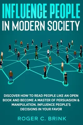 Az emberek befolyásolása a modern társadalomban: Fedezze fel, hogyan olvassa az embereket, mint egy nyitott könyvet, és váljon a meggyőzés és a manipuláció mesterévé. Influence People's - Influence People in Modern Society: Discover How to Read People Like an Open Book and Become a Master of Persuasion & Manipulation. Influence People's