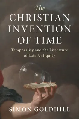 Az idő keresztény feltalálása: Időbeliség és a késő antikvitás irodalma - The Christian Invention of Time: Temporality and the Literature of Late Antiquity