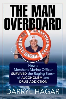 Az ember a fedélzeten: Hogyan élte túl egy kereskedelmi tengerésztiszt az alkoholizmus és a drogfüggőség tomboló viharát - The Man Overboard: How a Merchant Marine Officer Survived the Raging Storm of Alcoholism and Drug Addiction