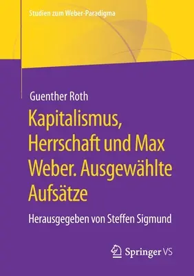 Kapitalizmus, Herrschaft Und Max Weber. Ausgewhlte Aufstze: Herausgegeben Von Steffen Sigmund - Kapitalismus, Herrschaft Und Max Weber. Ausgewhlte Aufstze: Herausgegeben Von Steffen Sigmund