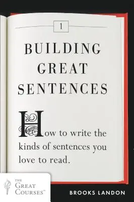 Building Great Sentences: Hogyan írjunk olyan mondatokat, amelyeket szeretünk olvasni? - Building Great Sentences: How to Write the Kinds of Sentences You Love to Read