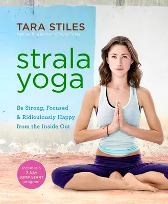 Strala jóga: Légy erős, koncentrált és nevetségesen boldog belülről kifelé - Strala Yoga: Be Strong, Focused & Ridiculously Happy from the Inside Out