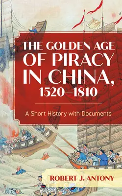 A kalózkodás aranykora Kínában, 1520-1810: Rövid történelem dokumentumokkal - The Golden Age of Piracy in China, 1520-1810: A Short History with Documents