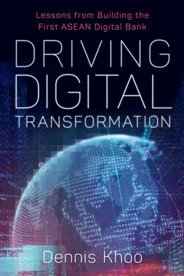 A digitális átalakulás ösztönzése: Az ASEAN első digitális bankjának felépítéséből származó tanulságok - Driving Digital Transformation: Lessons from Building the First ASEAN Digital Bank