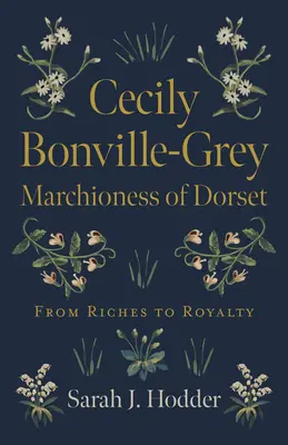 Cecily Bonville-Grey - Dorset márkinője: A gazdagságtól a királyságig - Cecily Bonville-Grey - Marchioness of Dorset: From Riches to Royalty