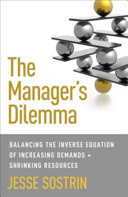 A menedzser dilemmája: egyensúlyozás a növekvő igények és a szűkülő erőforrások fordított egyenlete között - The Manager's Dilemma: Balancing the Inverse Equation of Increasing Demands and Shrinking Resources