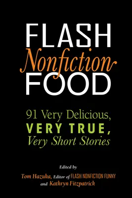 Flash Nonfiction Jídlo: 91 velmi chutných, velmi pravdivých, velmi krátkých příběhů - Flash Nonfiction Food: 91 Very Delicious, Very True, Very Short Stories