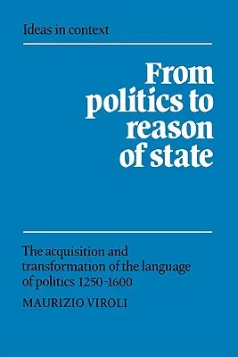 A politikától az államérdekig: A politika nyelvének elsajátítása és átalakulása 1250-1600 között - From Politics to Reason of State: The Acquisition and Transformation of the Language of Politics 1250-1600
