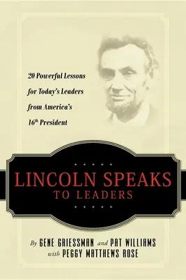 Lincoln beszél a vezetőkhöz: 20 erőteljes lecke Amerika 16. elnökétől a mai vezetők számára - Lincoln Speaks to Leaders: 20 Powerful Lessons for Today's Leaders from America's 16th President