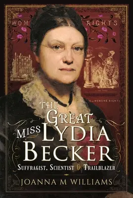 A nagy Lydia Becker kisasszony: szüfrazsett, tudós és úttörő - The Great Miss Lydia Becker: Suffragist, Scientist and Trailblazer