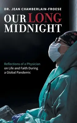 Hosszú éjfélkorunk: Egy orvos elmélkedései az életről és a hitről egy globális járvány idején - Our Long Midnight: Reflections of a Physician on Life and Faith During a Global Pandemic