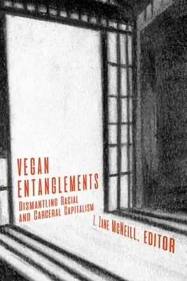 Vegán összefonódások: A rasszista és a karcerális kapitalizmus lebontása - Vegan Entanglements: Dismantling Racial and Carceral Capitalism