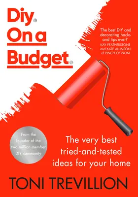 Diy. on a Budget.: A legjobb kipróbált és bevált ötletek az otthonodhoz. - Diy. on a Budget.: The Very Best Tried-And-Tested Ideas for Your Home