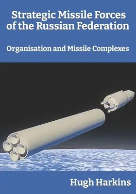 Az Orosz Föderáció stratégiai rakétaerői: Szervezet és rakétakomplexumok - Strategic Missile Forces of the Russian Federation: Organisation and Missile complexes