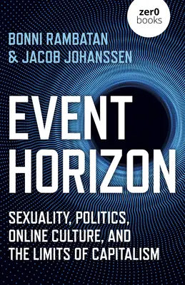 Eseményhorizont: Szexualitás, politika, online kultúra és a kapitalizmus korlátai - Event Horizon: Sexuality, Politics, Online Culture, and the Limits of Capitalism