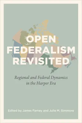 A nyílt föderalizmus felülvizsgálata: Regionális és szövetségi dinamikák a Harper-korszakban - Open Federalism Revisited: Regional and Federal Dynamics in the Harper Era