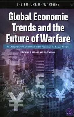 Globális gazdasági trendek és a hadviselés jövője: A változó globális környezet és annak következményei az amerikai légierőre nézve - Global Economic Trends and the Future of Warfare: The Changing Global Environment and Its Implications for the U.S. Air Force