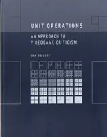 Unit Operations: A videojáték-kritika megközelítése - Unit Operations: An Approach to Videogame Criticism