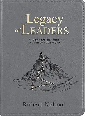 A vezetők öröksége: Egy 40 napos utazás Isten Igéjének embereivel - Legacy of Leaders: A 40-Day Journey with the Men of God's Word