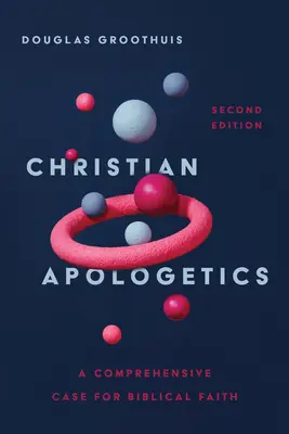 Keresztény apologetika: A bibliai hit melletti átfogó érvelés - Christian Apologetics: A Comprehensive Case for Biblical Faith