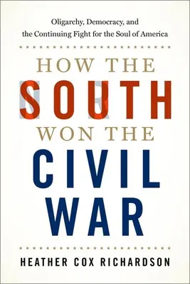 Hogyan nyerte meg a Dél a polgárháborút: Oligarchia, demokrácia és a folyamatos küzdelem Amerika lelkéért - How the South Won the Civil War: Oligarchy, Democracy, and the Continuing Fight for the Soul of America