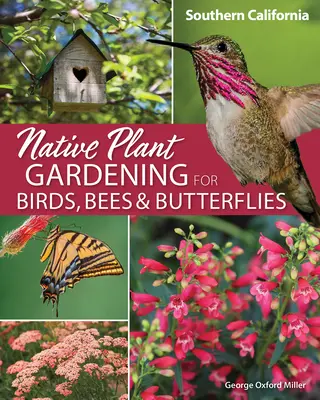 Native Plant Gardening for Birds, Bees & Butterflies: Dél-Kalifornia - Native Plant Gardening for Birds, Bees & Butterflies: Southern California