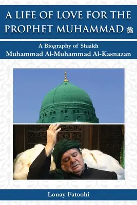 Egy élet a Mohamed próféta (béke legyen vele) iránti szeretetből: Shaikh Muhammad Al-Muhammad Al-Kasnazan életrajza - A Life of Love for the Prophet Muhammad (PBUH): A Biography of Shaikh Muhammad Al-Muhammad Al-Kasnazan