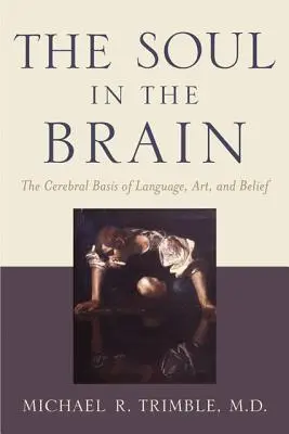 A lélek az agyban: A nyelv, a művészet és a hit agyi alapja - The Soul in the Brain: The Cerebral Basis of Language, Art, and Belief