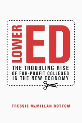 Lower Ed: A for-profit főiskolák aggasztó felemelkedése az új gazdaságban - Lower Ed: The Troubling Rise of For-Profit Colleges in the New Economy